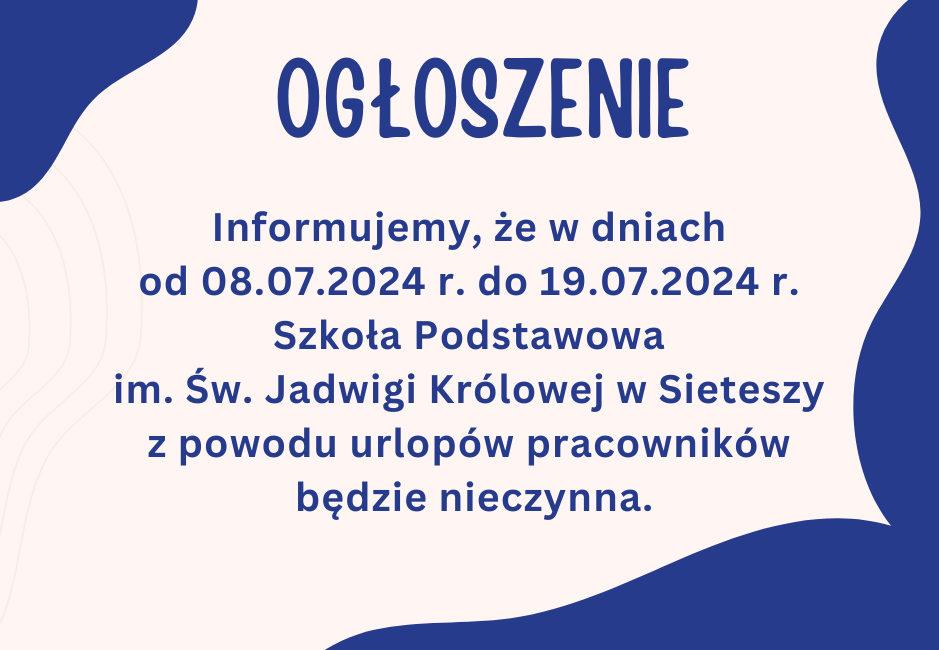 Plakat - Informujemy, że w dniach od 08.07.2024 r. do 19.07.2024 r. Szkoła Podstawowa im. Św. Jadwigi Królowej w Sieteszy z powodu urlopów pracowników będzie nieczynna.